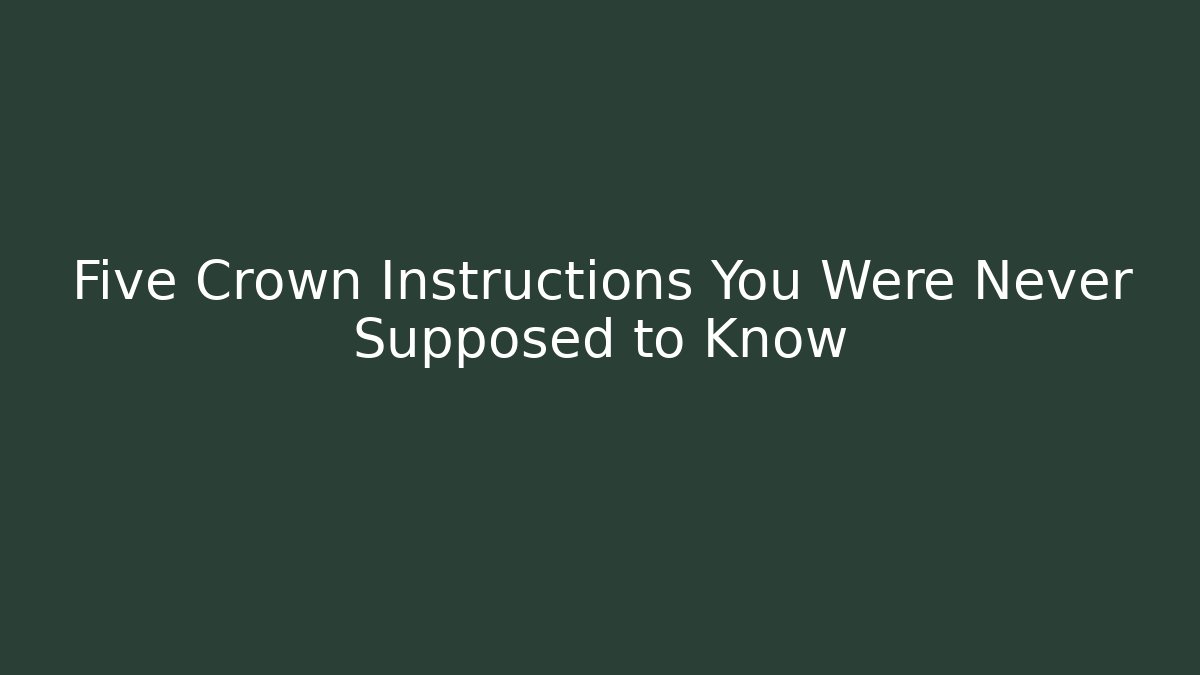 Five Crown Instructions You Were Never Supposed to Know