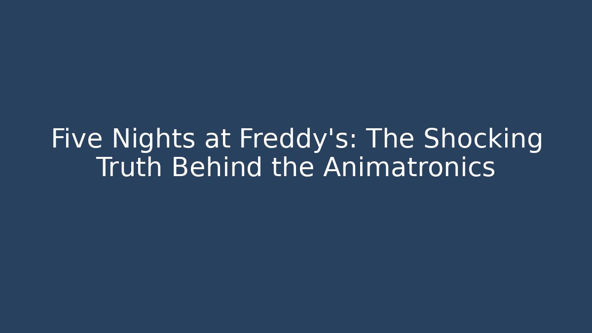 Five Nights at Freddy's: The Shocking Truth Behind the Animatronics