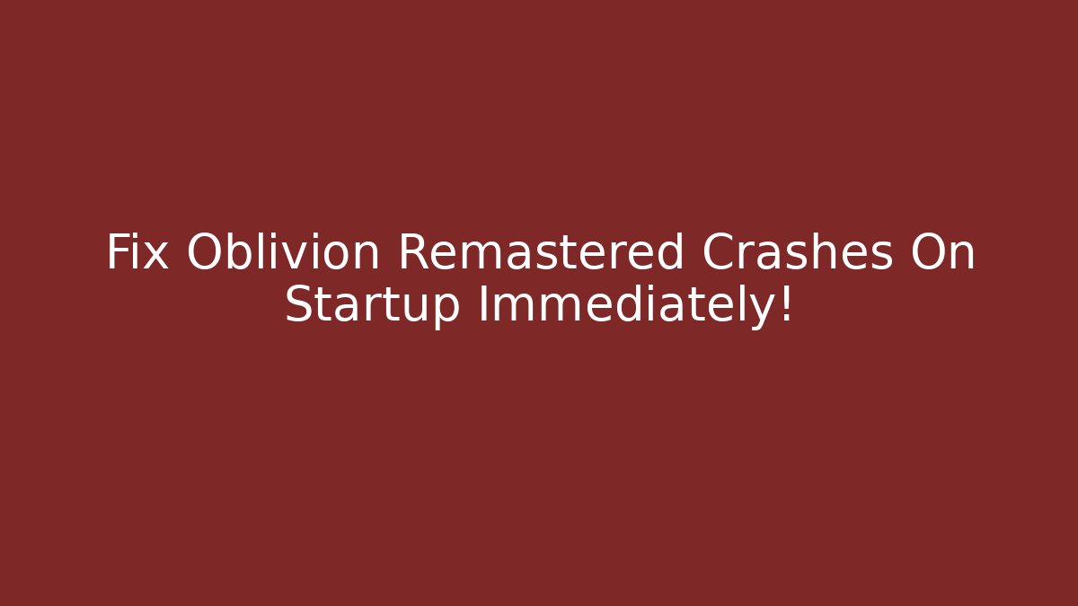 Fix Oblivion Remastered Crashes On Startup Immediately! - Andrea Zevedo