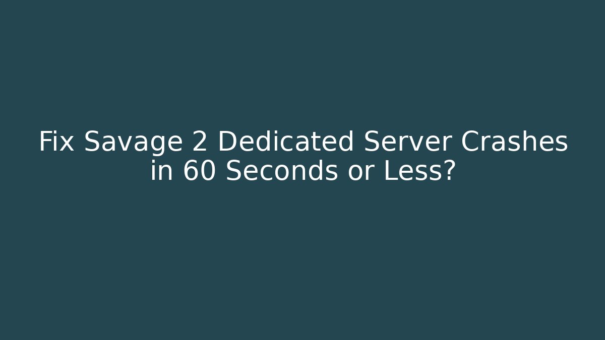 Fix Savage 2 Dedicated Server Crashes in 60 Seconds or Less?