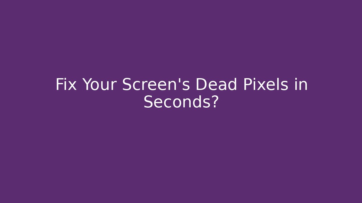 Fix Your Screen’s Dead Pixels in Seconds?