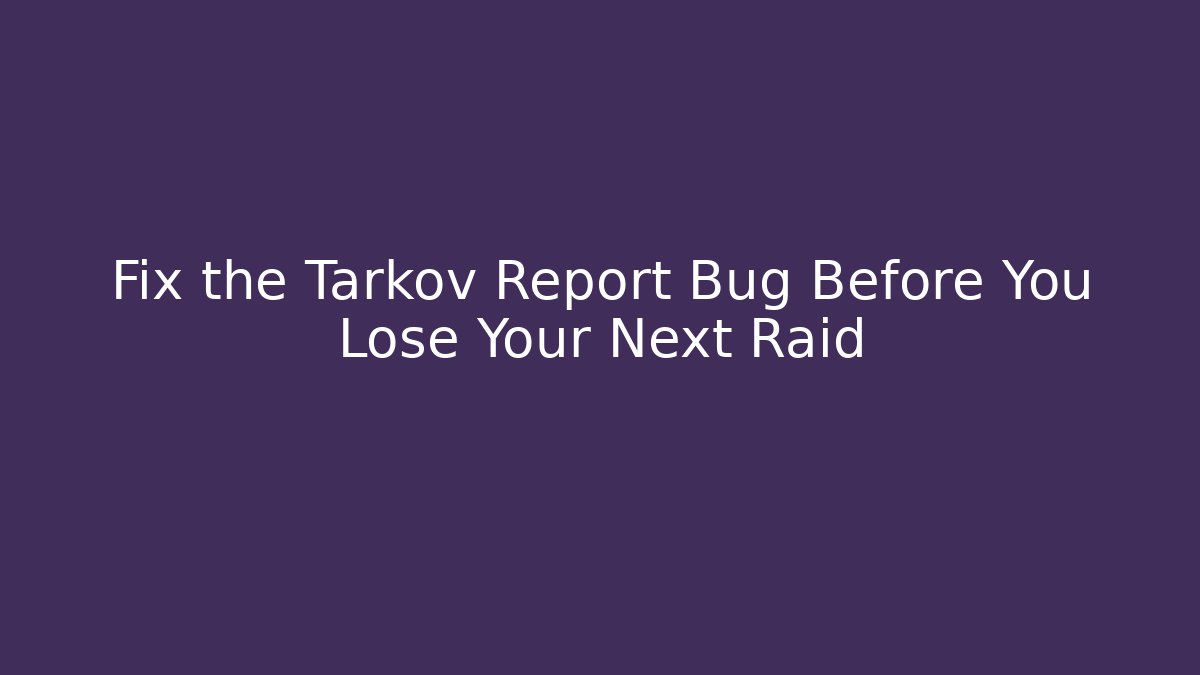 Fix the Tarkov Report Bug Before You Lose Your Next Raid - Andrea Zevedo