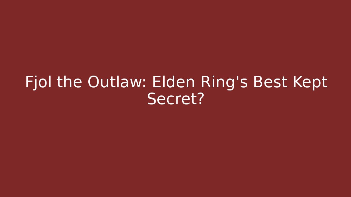 Fjol the Outlaw: Elden Ring's Best Kept Secret? - Andrea Zevedo