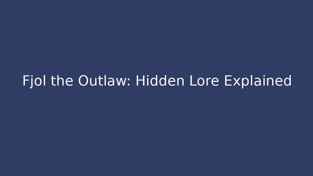 Fjol the Outlaw: Hidden Lore Explained