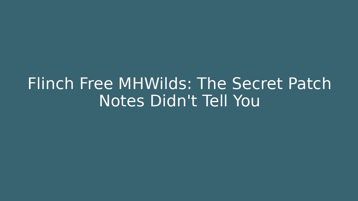 Flinch Free MHWilds: The Secret Patch Notes Didn't Tell You