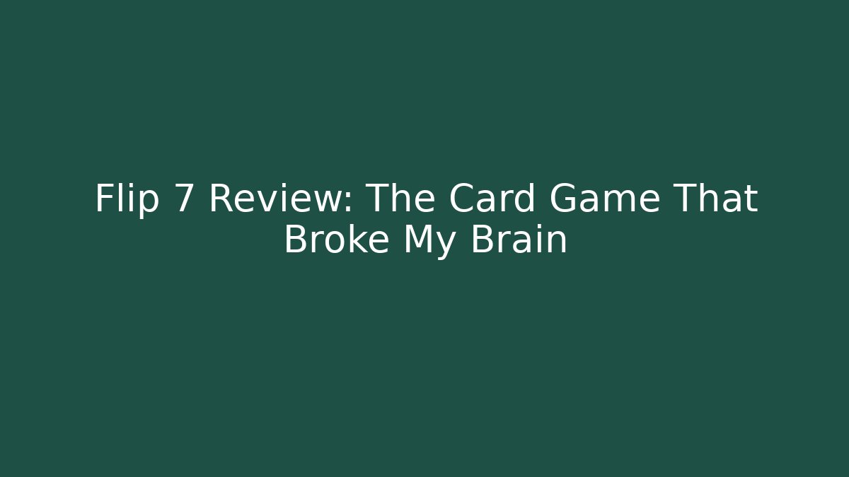 Flip 7 Review: The Card Game That Broke My Brain