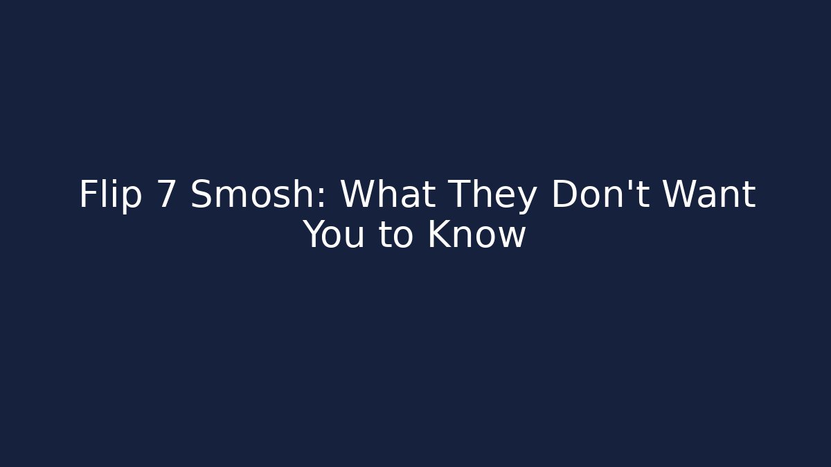 Flip 7 Smosh: What They Don't Want You to Know