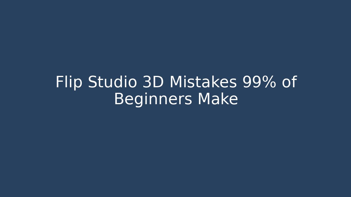 Flip Studio 3D Mistakes 99% of Beginners Make