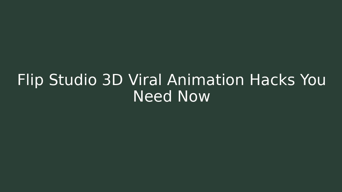 Flip Studio 3D Viral Animation Hacks You Need Now