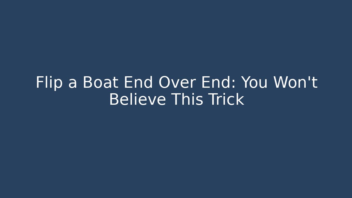 Flip a Boat End Over End: You Won’t Believe This Trick