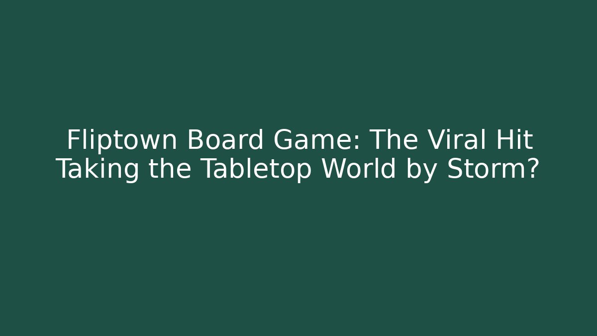 Fliptown Board Game: The Viral Hit Taking the Tabletop World by Storm?