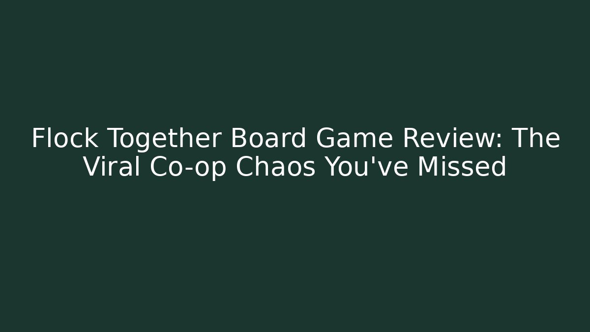 Flock Together Board Game Review: The Viral Co-op Chaos You’ve Missed