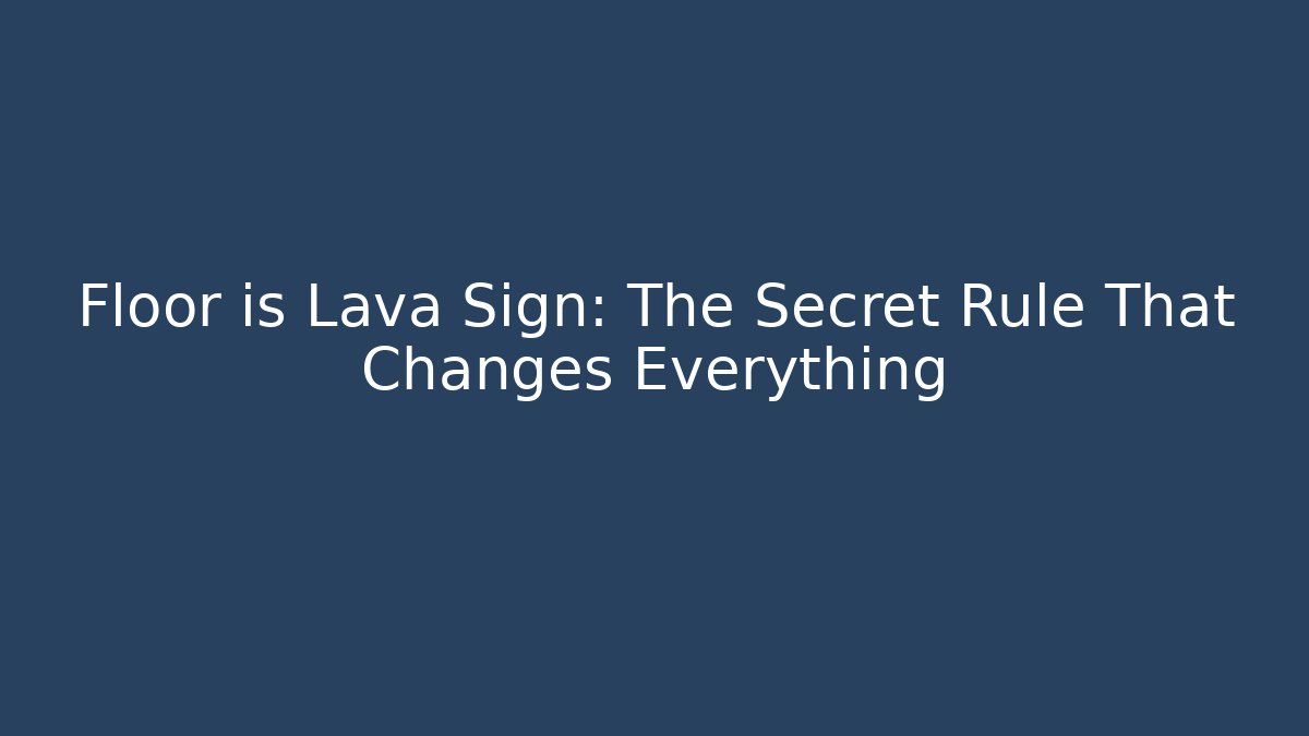 Floor is Lava Sign: The Secret Rule That Changes Everything