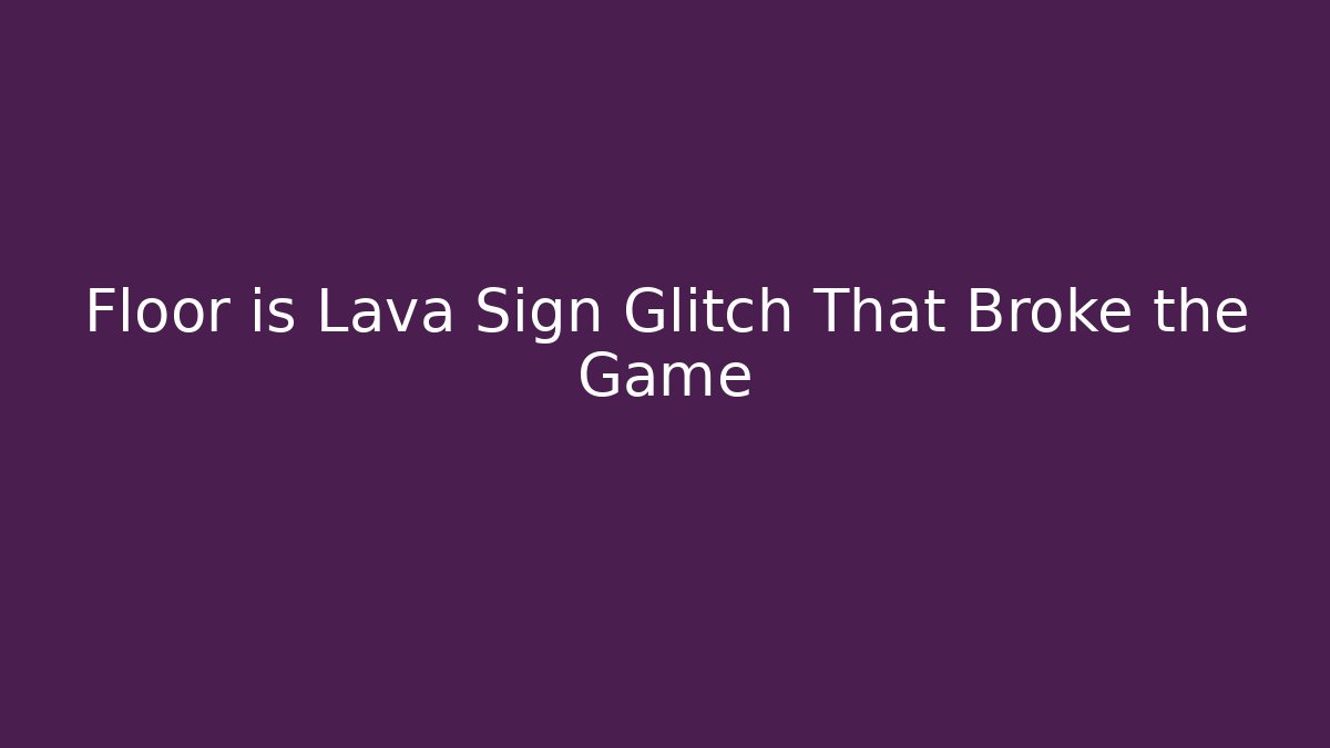 Floor is Lava Sign Glitch That Broke the Game