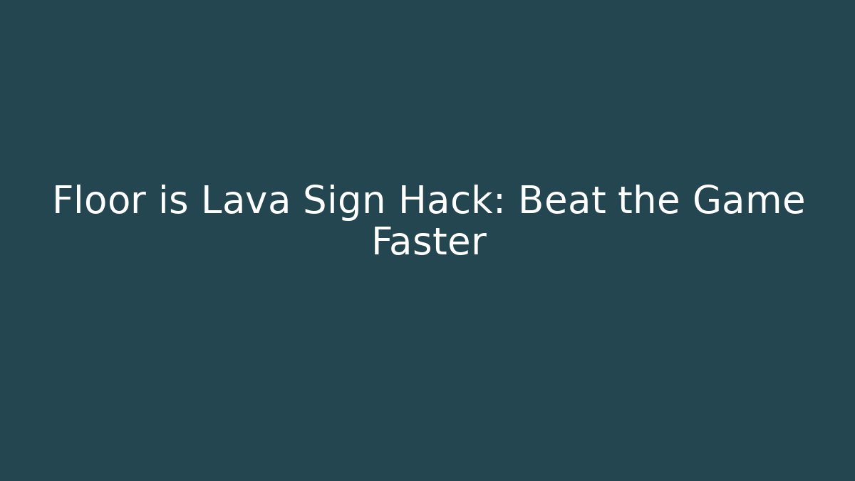 Floor is Lava Sign Hack: Beat the Game Faster