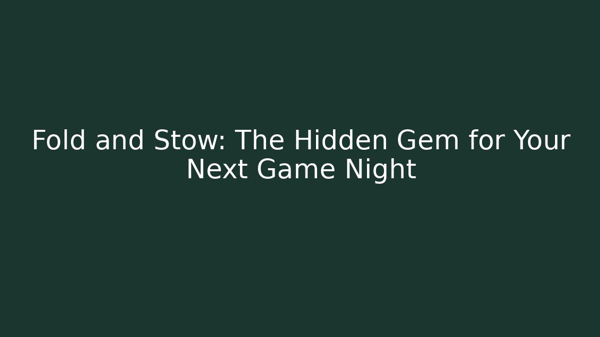 Fold and Stow: The Hidden Gem for Your Next Game Night