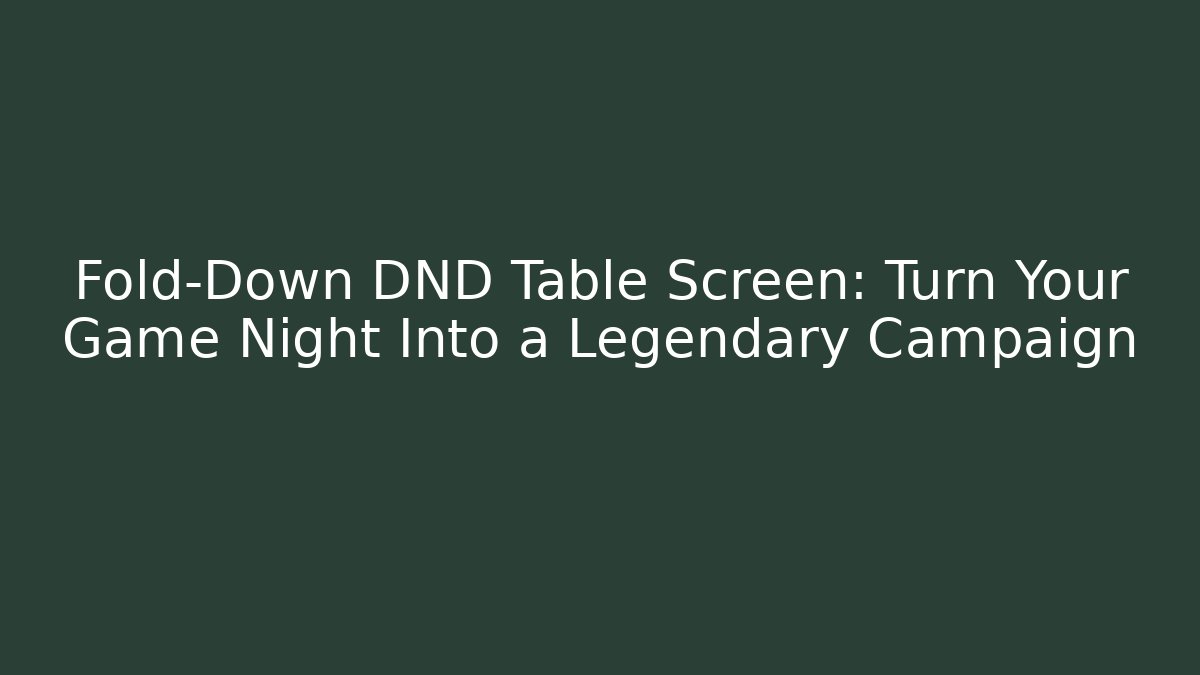 Fold-Down DND Table Screen: Turn Your Game Night Into a Legendary Campaign