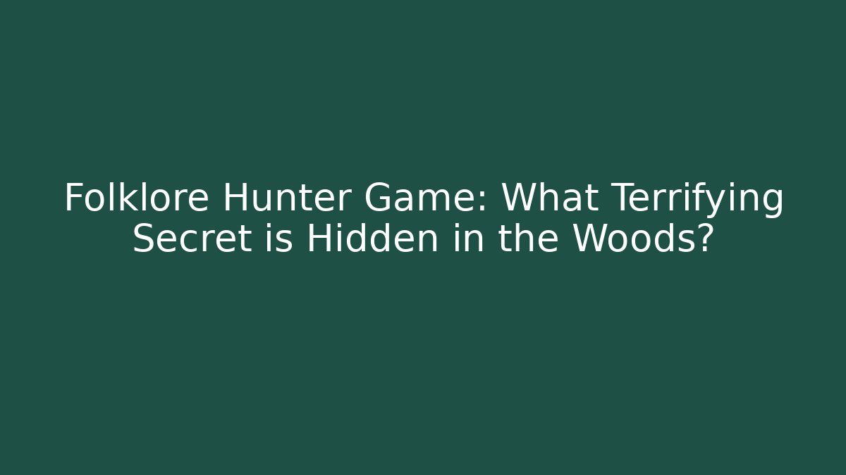 Folklore Hunter Game: What Terrifying Secret is Hidden in the Woods?