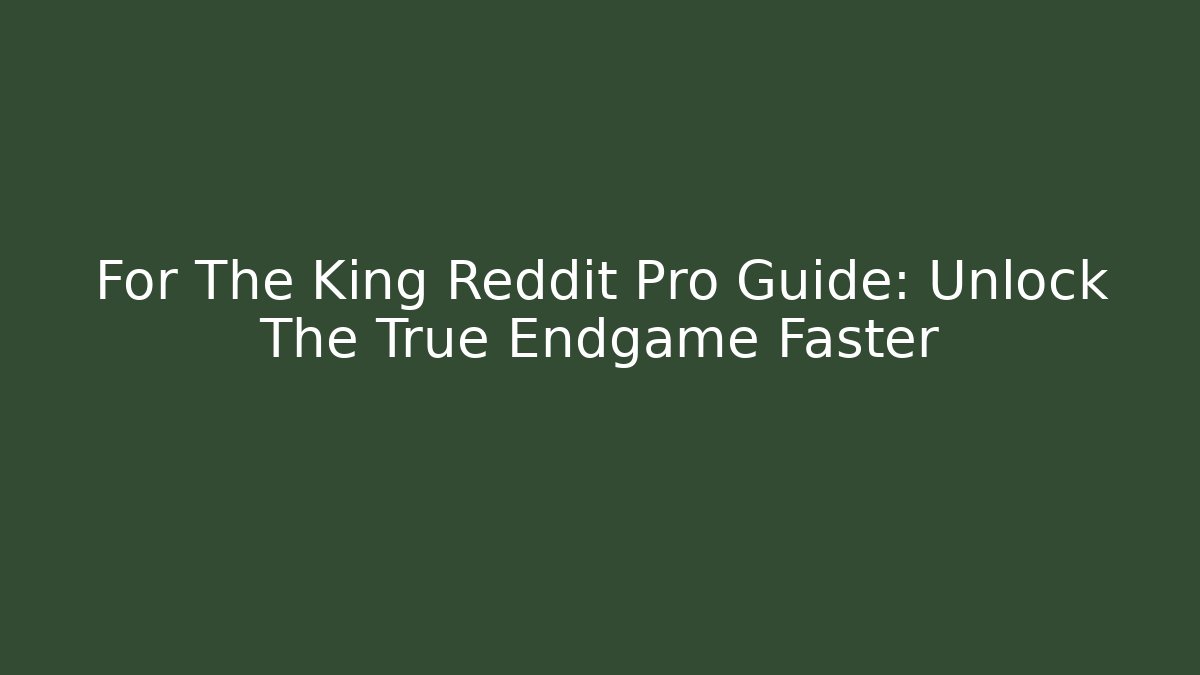 For The King Reddit Pro Guide: Unlock The True Endgame Faster