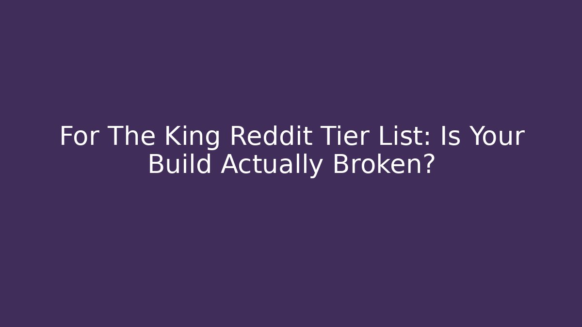 For The King Reddit Tier List: Is Your Build Actually Broken?