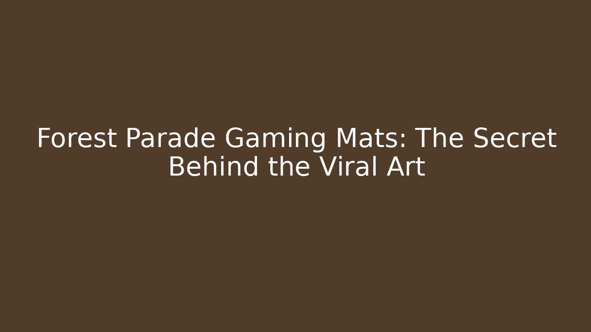 Forest Parade Gaming Mats: The Secret Behind the Viral Art