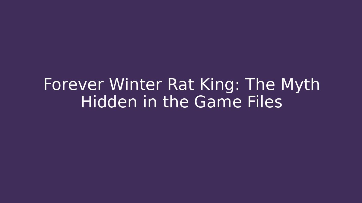 Forever Winter Rat King: The Myth Hidden in the Game Files