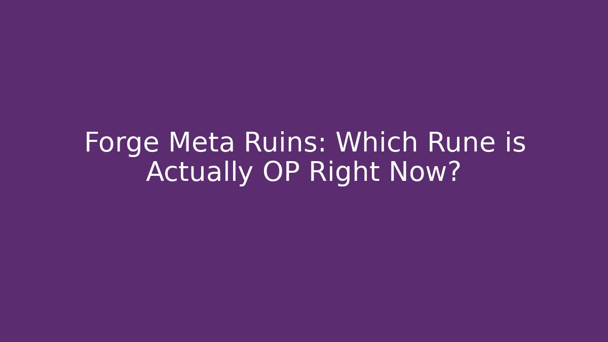 Forge Meta Ruins: Which Rune is Actually OP Right Now?