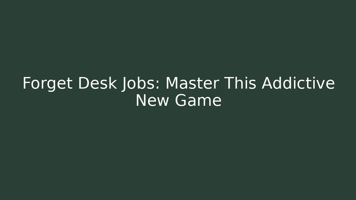 Forget Desk Jobs: Master This Addictive New Game - Andrea Zevedo