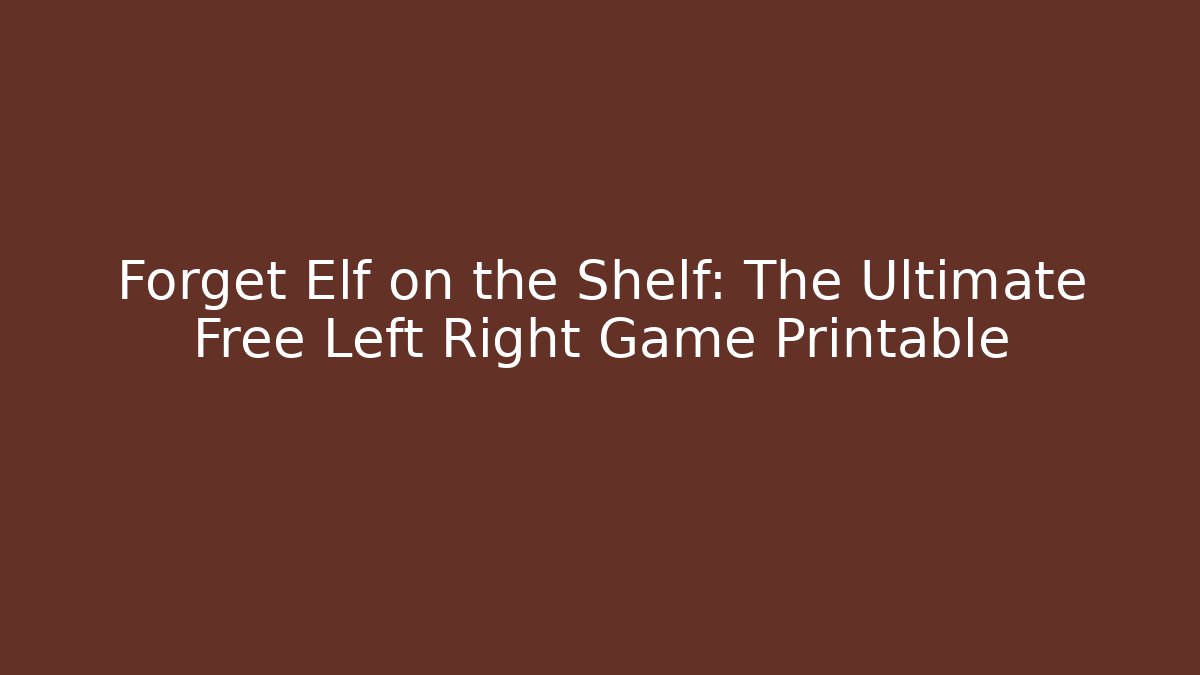 Forget Elf on the Shelf: The Ultimate Free Left Right Game Printable
