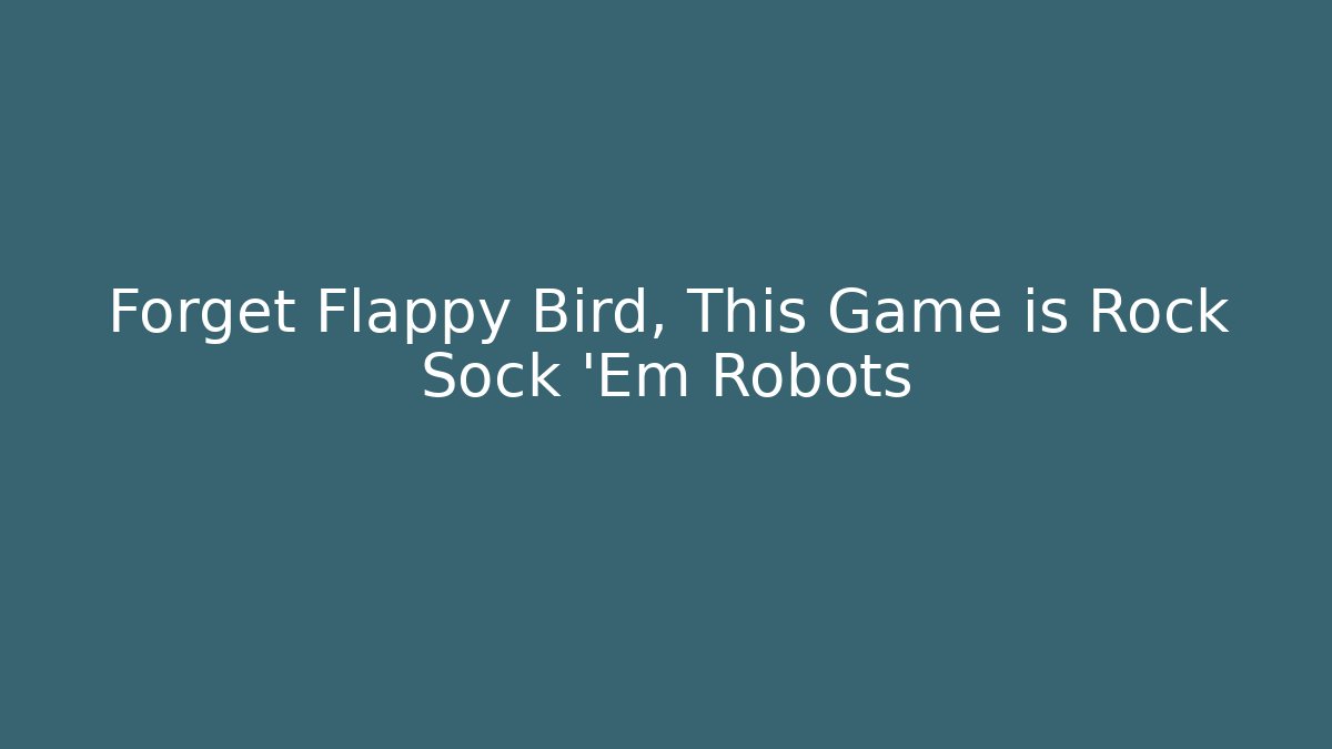 Forget Flappy Bird, This Game is Rock Sock 'Em Robots