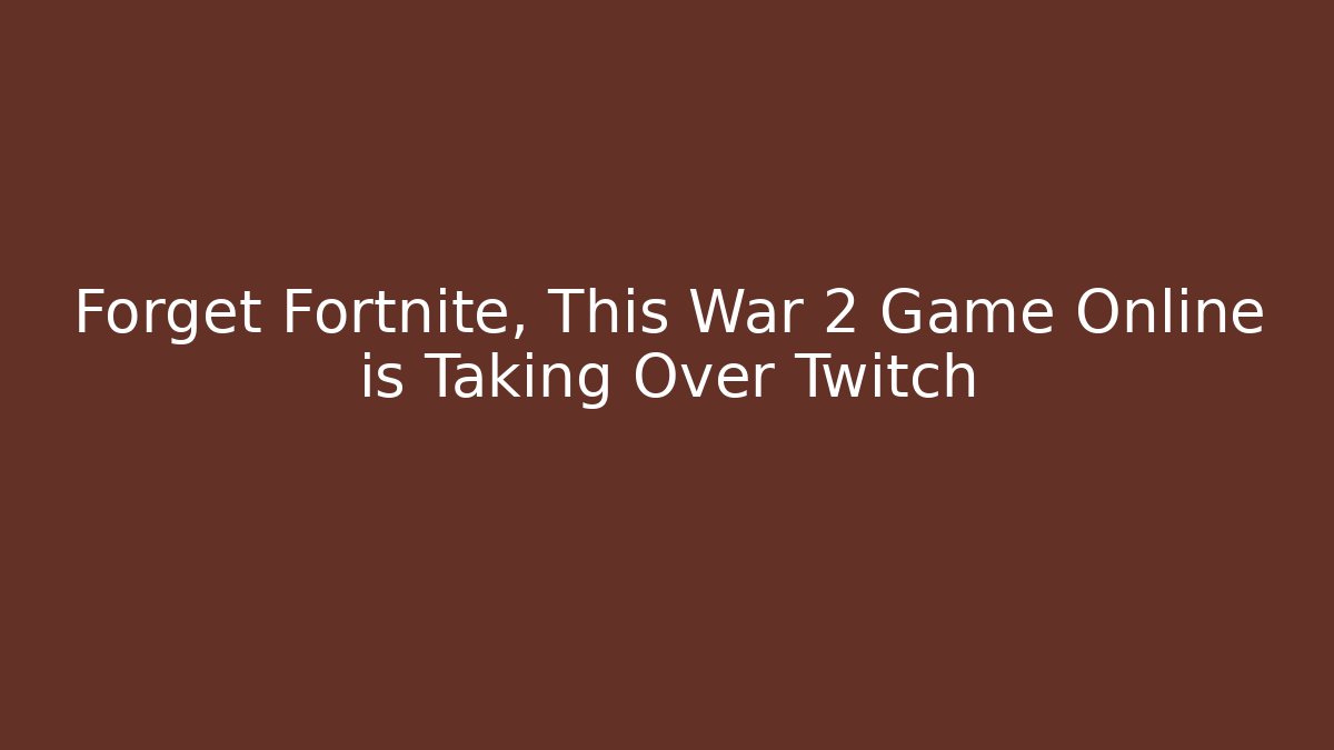 Forget Fortnite, This War 2 Game Online is Taking Over Twitch