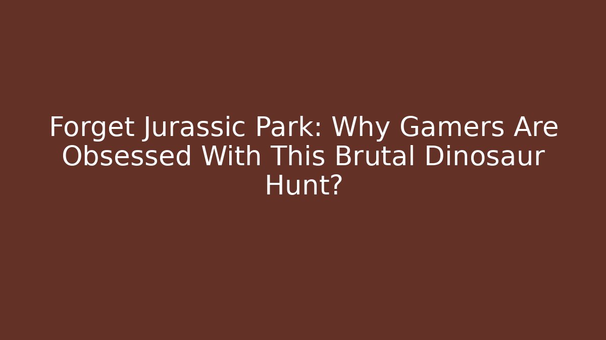 Forget Jurassic Park: Why Gamers Are Obsessed With This Brutal Dinosaur Hunt?