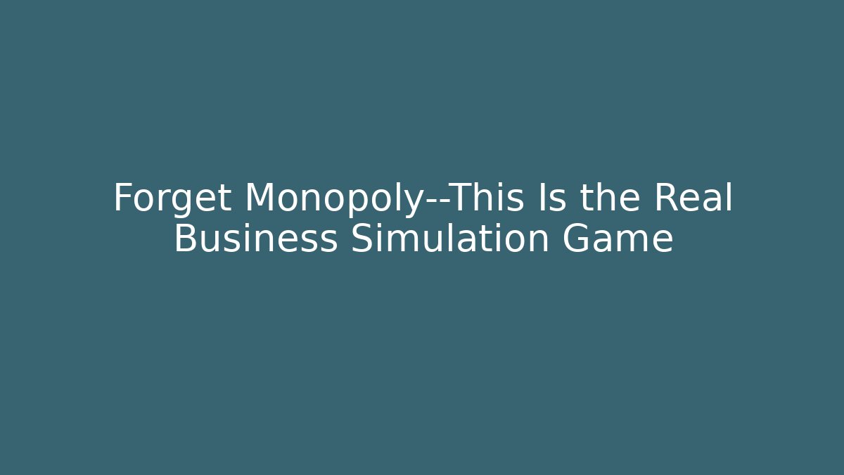 Forget Monopoly—This Is the Real Business Simulation Game