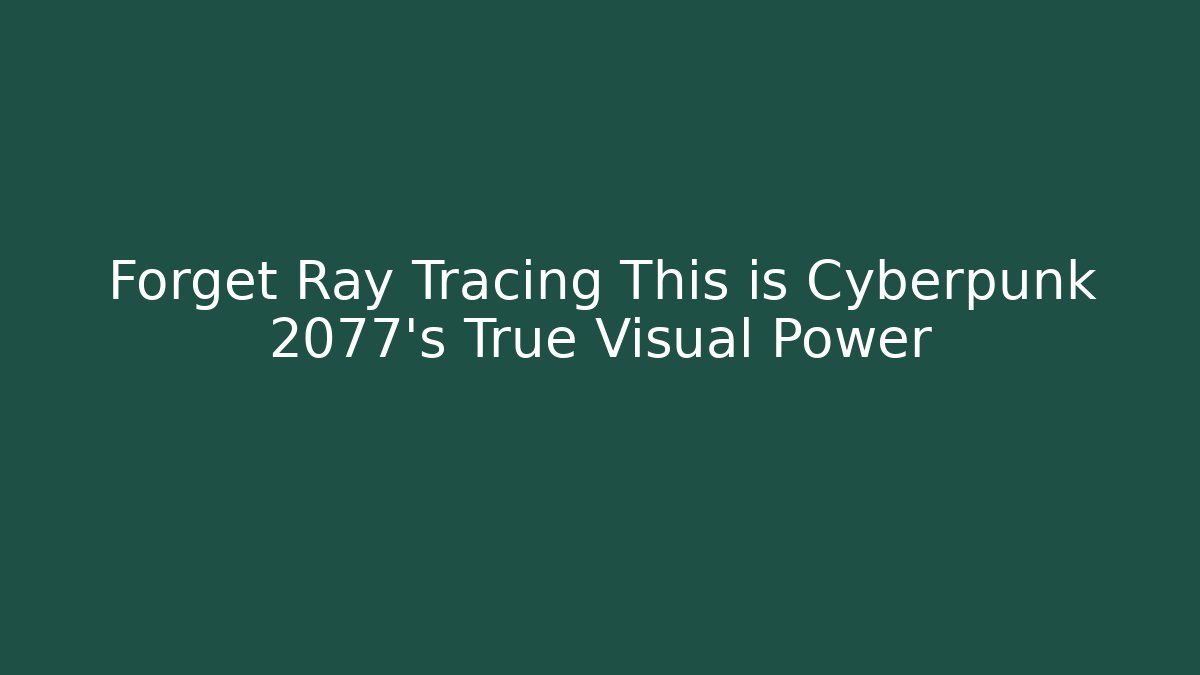 Forget Ray Tracing This is Cyberpunk 2077's True Visual Power
