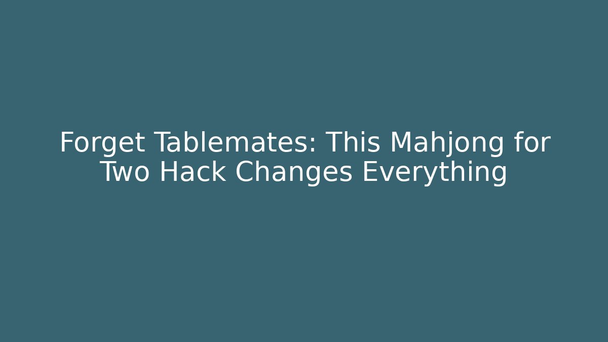 Forget Tablemates: This Mahjong for Two Hack Changes Everything - Andrea Zevedo