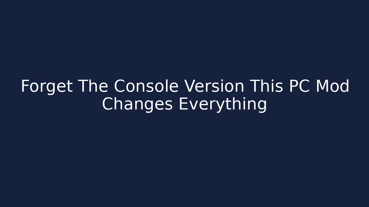 Forget The Console Version This PC Mod Changes Everything - Andrea Zevedo