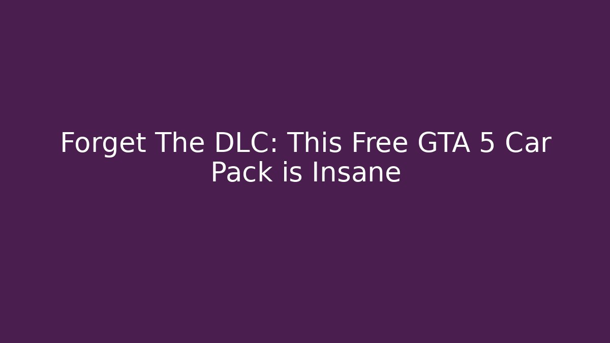 Forget The DLC: This Free GTA 5 Car Pack is Insane