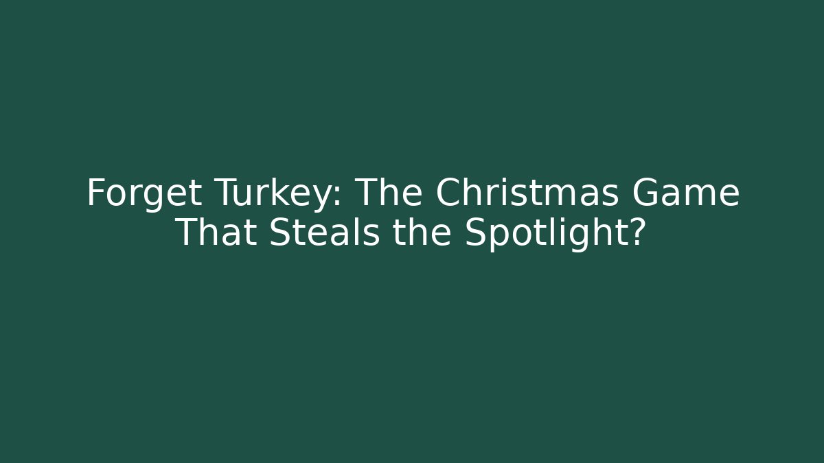 Forget Turkey: The Christmas Game That Steals the Spotlight?