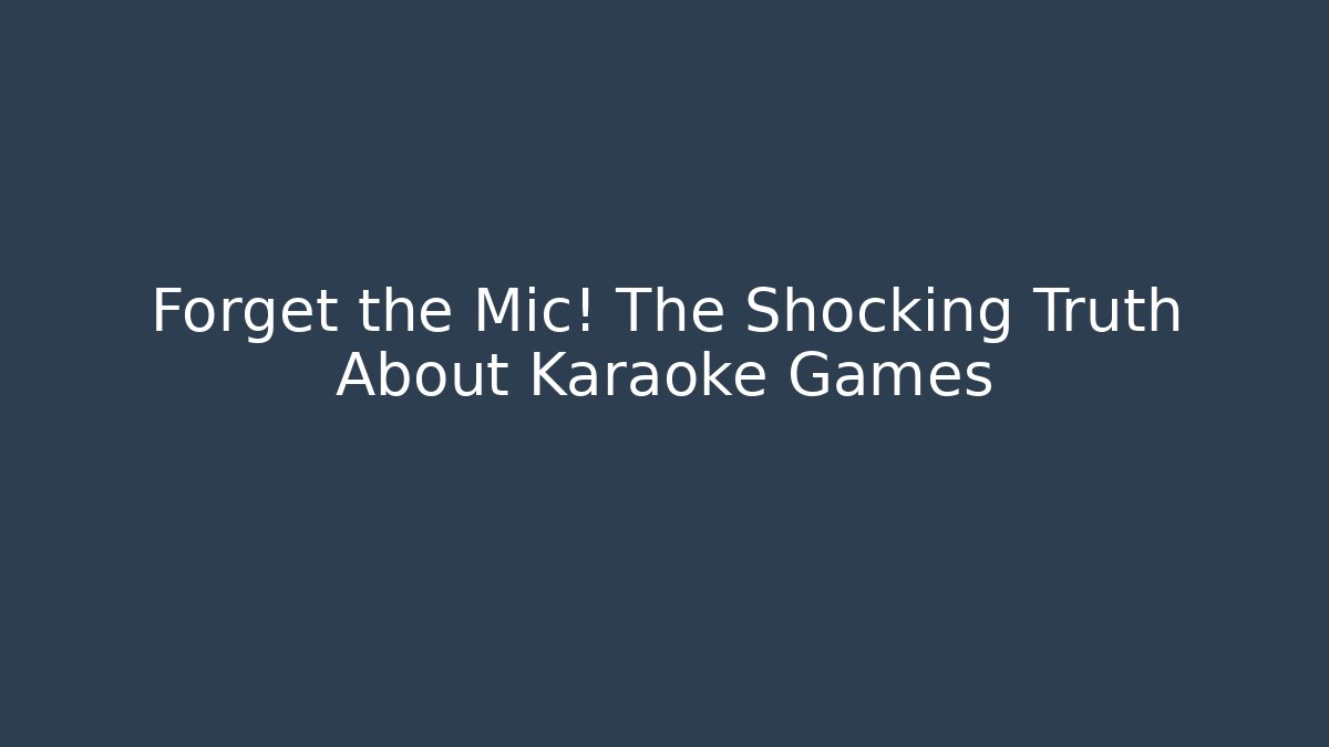 Forget the Mic! The Shocking Truth About Karaoke Games