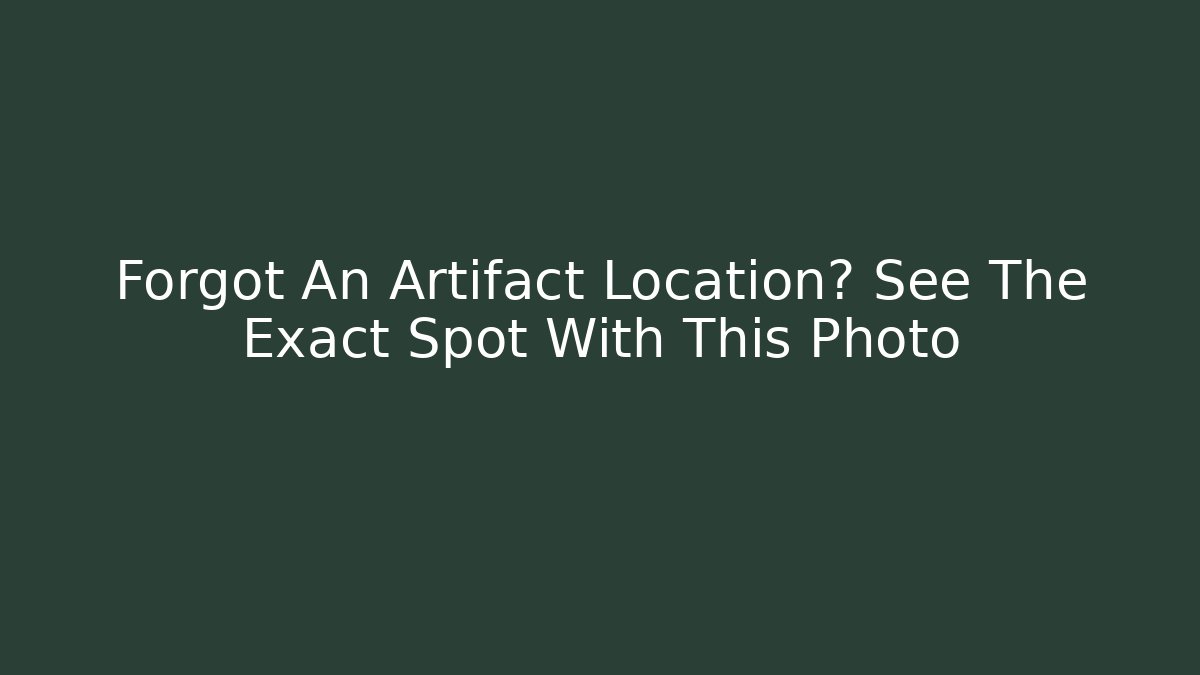 Forgot An Artifact Location? See The Exact Spot With This Photo