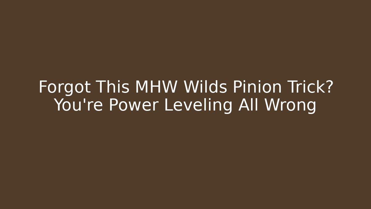Forgot This MHW Wilds Pinion Trick? You're Power Leveling All Wrong