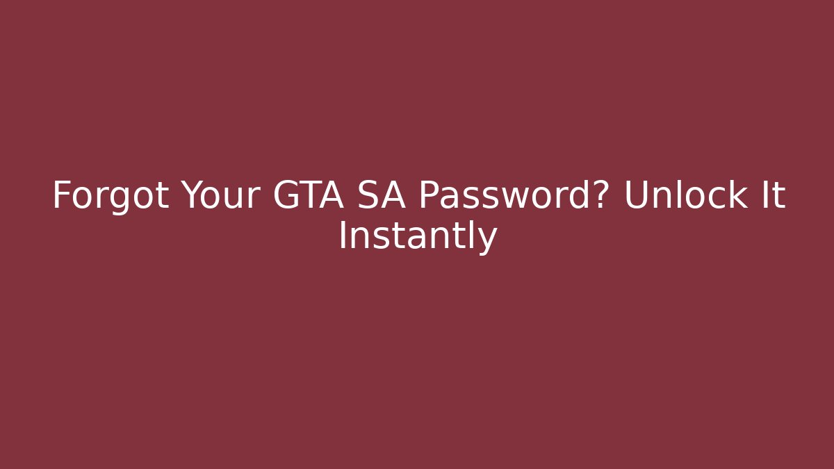 Forgot Your GTA SA Password? Unlock It Instantly