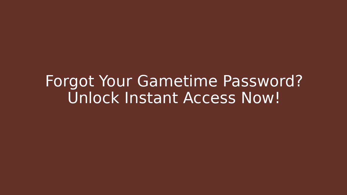 Forgot Your Gametime Password? Unlock Instant Access Now!