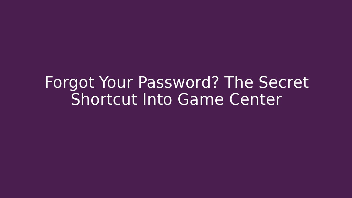 Forgot Your Password? The Secret Shortcut Into Game Center