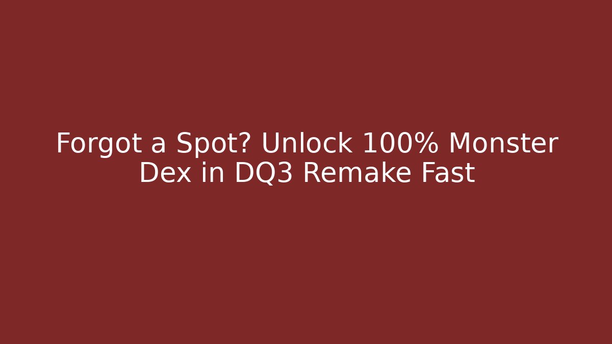 Forgot a Spot? Unlock 100% Monster Dex in DQ3 Remake Fast