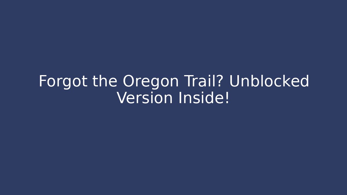 Forgot the Oregon Trail? Unblocked Version Inside!