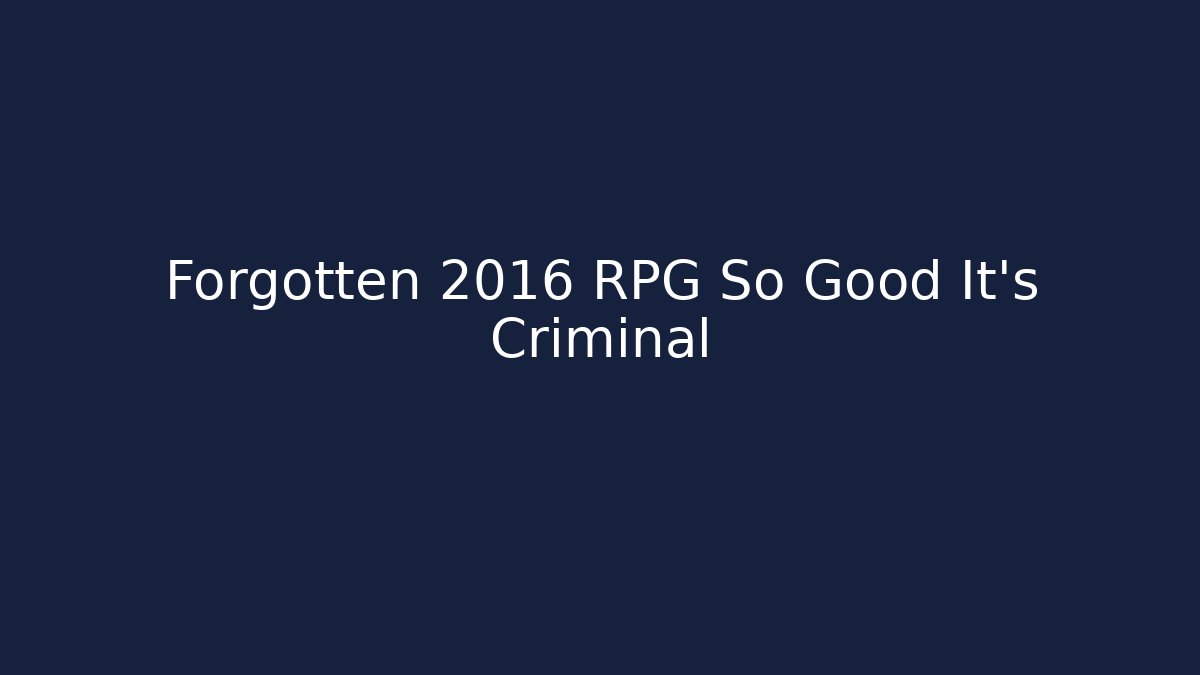 Forgotten 2016 RPG So Good It’s Criminal