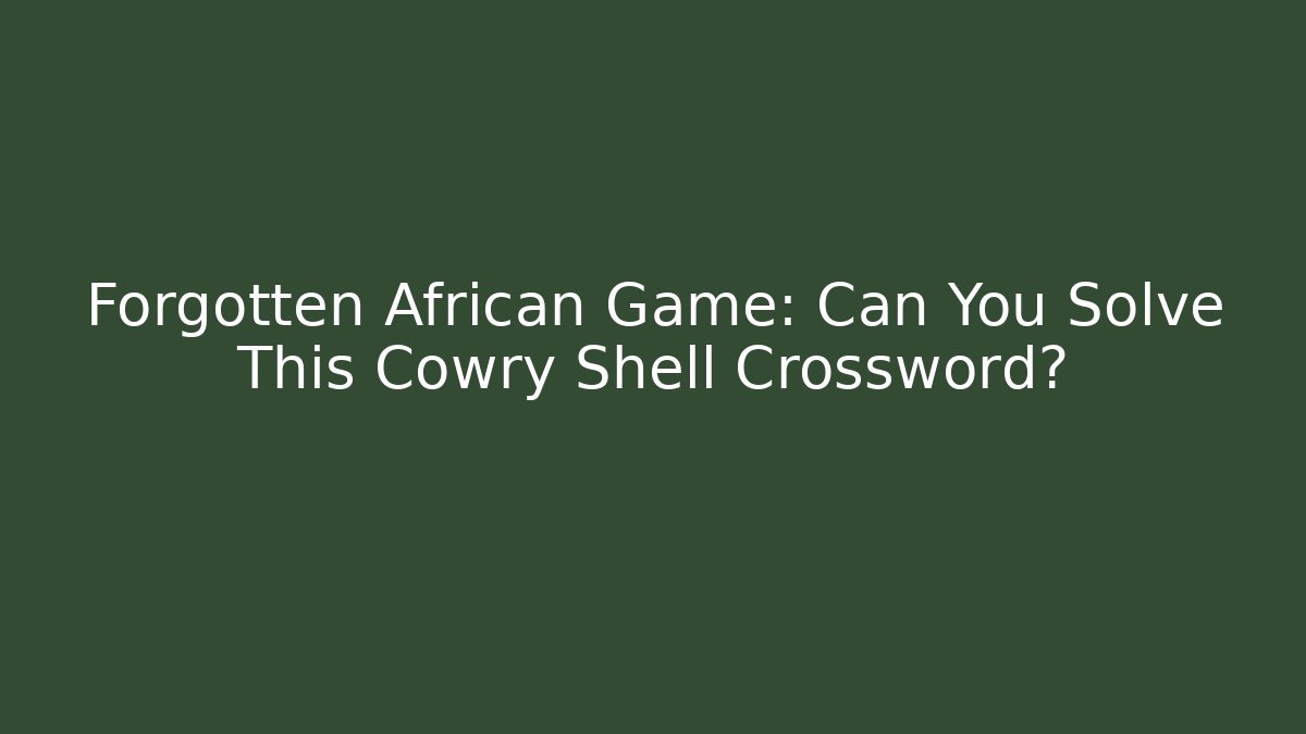 Forgotten African Game: Can You Solve This Cowry Shell Crossword?