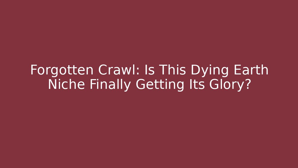 Forgotten Crawl: Is This Dying Earth Niche Finally Getting Its Glory?