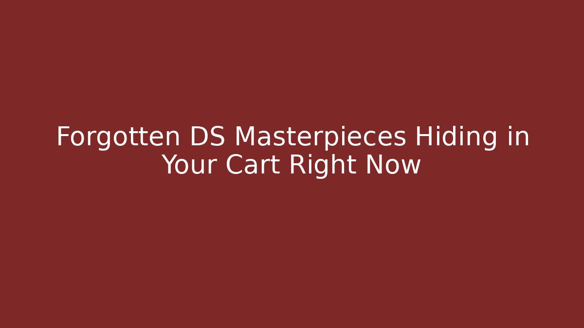Forgotten DS Masterpieces Hiding in Your Cart Right Now